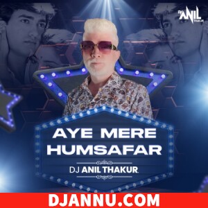 Aye Mere Humsafar Dj Remix Mp3 - D J Anil Thakur